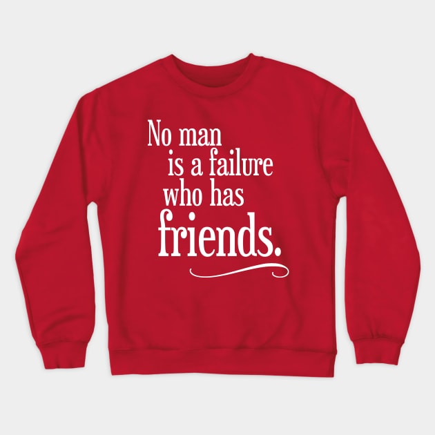 No Man is a Failure Who Has Friends Crewneck Sweatshirt by darklordpug